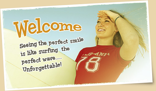 graphic tagline Welcome - Seeing the perfect smile 
is like surfing  the perfect wave.....Unforgettable!